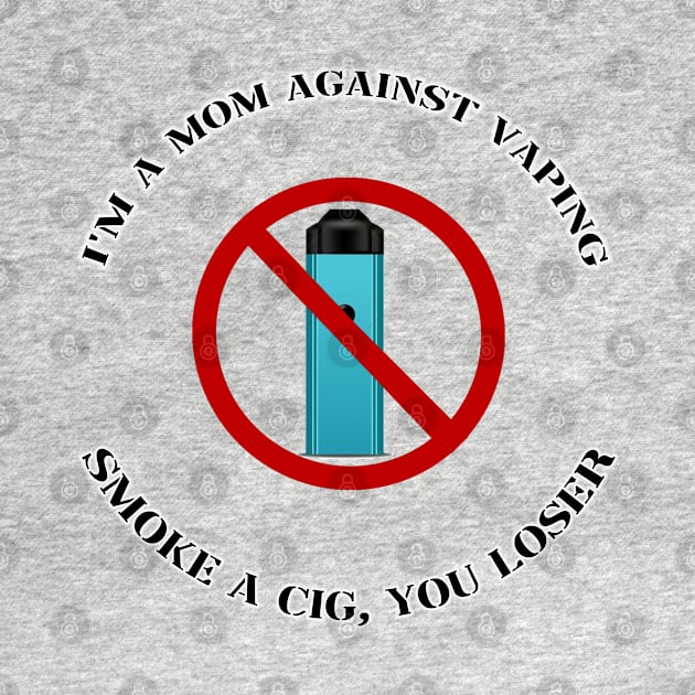 im a mom against vape smoke a c!g you loser by InMyMentalEra